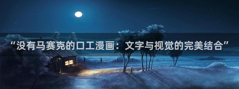 元尊漫画奇漫屋：“没有马赛克的口工漫画：文字与视觉的完美结合”